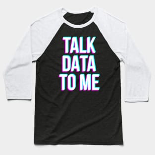 Talk Data To Me Baseball T-Shirt